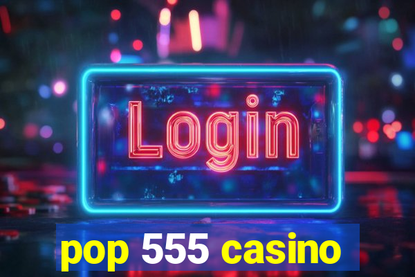 pop 555 casino